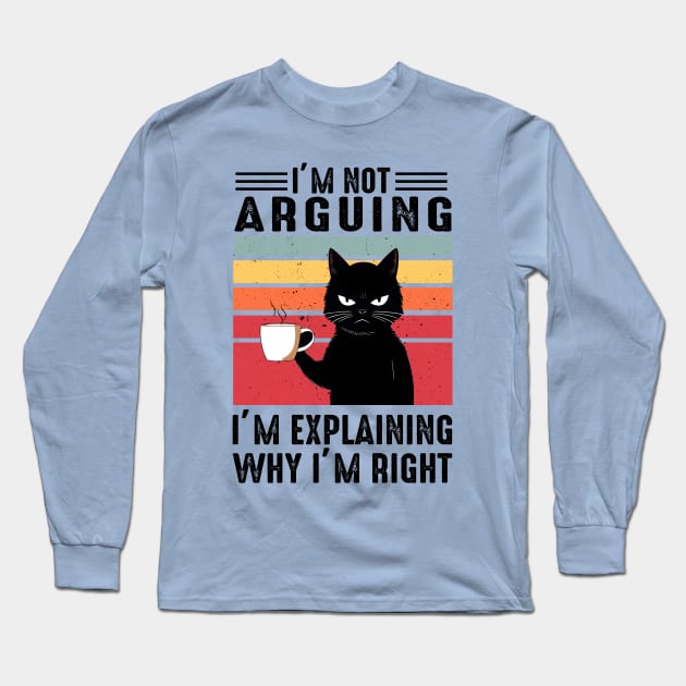 I'm Not Arguing; I'm Explaining Why I'm Right Long Sleeve T-Shirt by KayBee Gift Shop